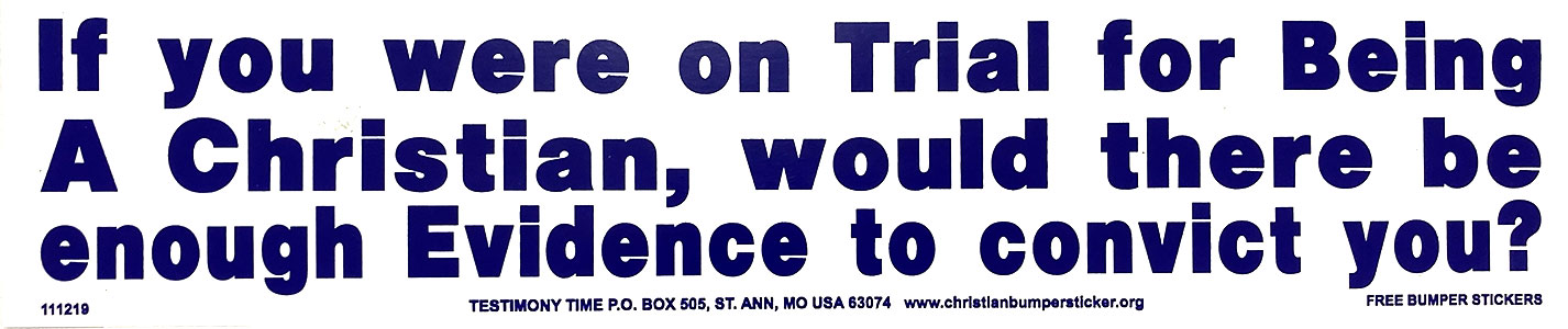If You were on Trial for Being a Christian, Would There be Enough Evidence to Convict You? bumper sticker
