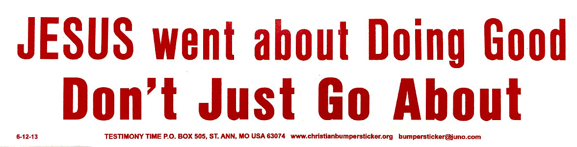 Jesus Went About Doing Good Don't Just Go About bumper sticker