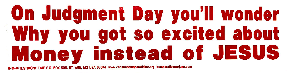 On Judgment Day You'll Wonder Why You Got So Excited About Money Instead of Jesus bumper sticker