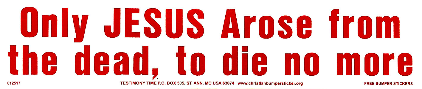 Only Jesus Arose From the Dead, to Die No More bumper sticker