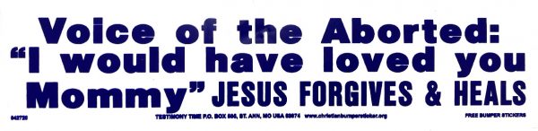 Voice of the Aborted: "I Would Have Loved you Mommy" Jesus Forgives & Heals bumper sticker